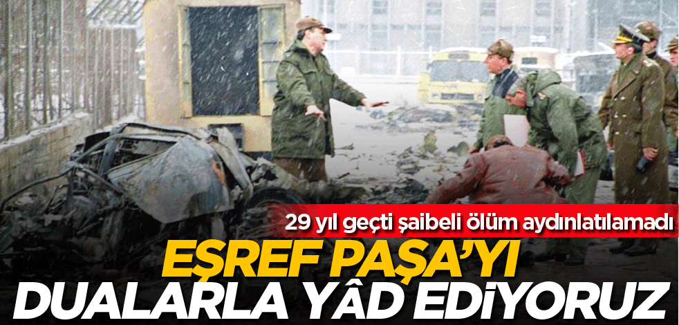 Eşref Paşa’yı dualarla yâd ediyoruz