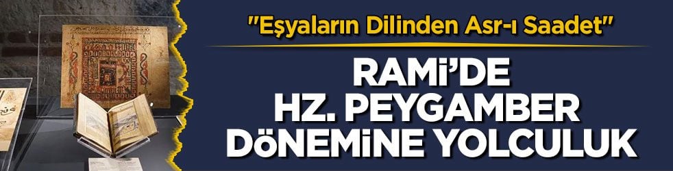 "Eşyaların Dilinden Asr-ı Saadet" Rami’dE Hz. Peygamber dönemine yolculuk