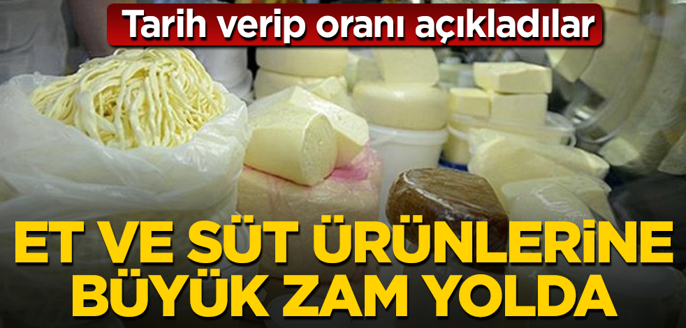 Et ve süt ürünlerine büyük zam yolda! Tarih verip oranı açıkladılar