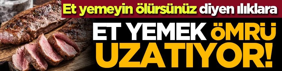Et yemeyin ölürsünüz diyen ılıklara: Et yemek ömrü uzatıyor!