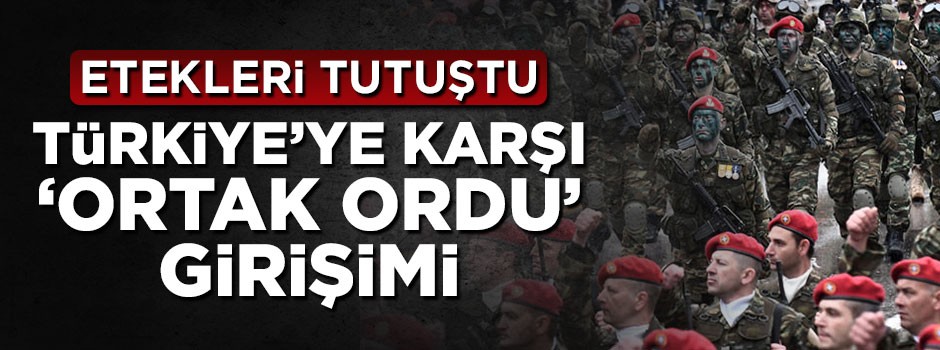 Etekleri tutuştu! Türkiye’ye karşı 'ortak ordu' kurma hamlesi