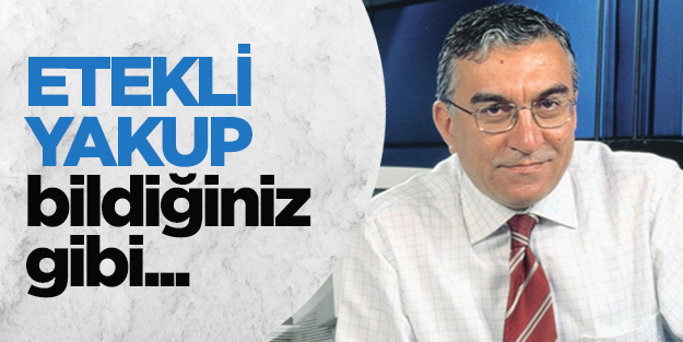 Etekli Yakup bildiğiniz gibi...