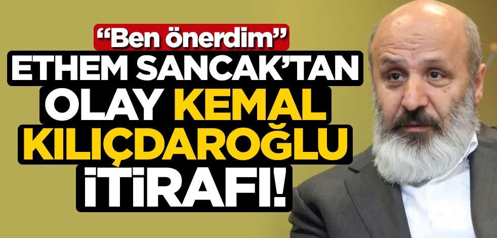 Ethem Sancak'tan olay Kemal Kılıçdaroğlu itirafı! 'Ben önerdim'