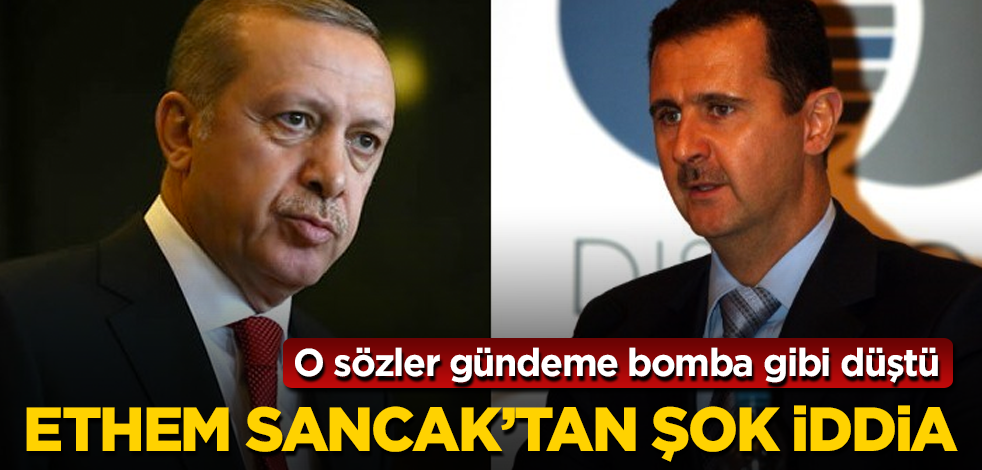 Ethem Sancak'tan şok "Erdoğan-Esed" iddiası! O sözler gündeme bomba gibi düştü