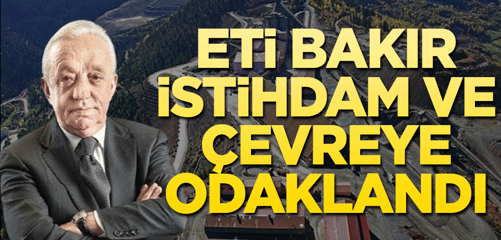 Eti Bakır istihdam ve çevreye odaklandı