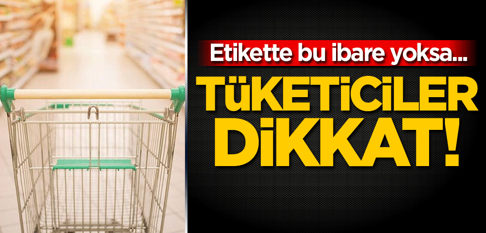 Etikette bu ibare yoksa... Tüketiciler dikkat!