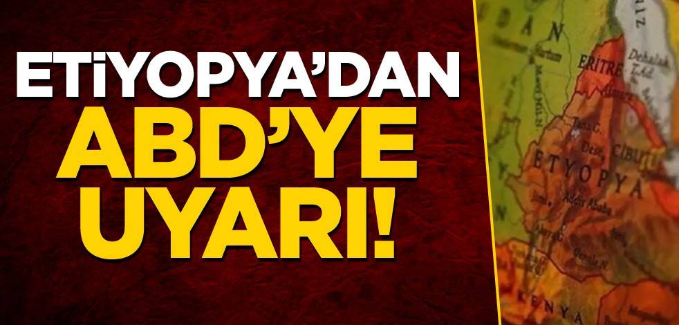 Etiyopya'dan ABD'ye uyarı!