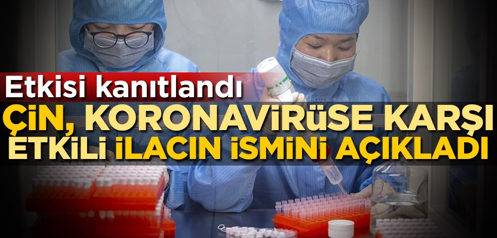 Etkisi kanıtlandı! Çin, koronavirüse karşı etkili ilacın ismini açıkladı