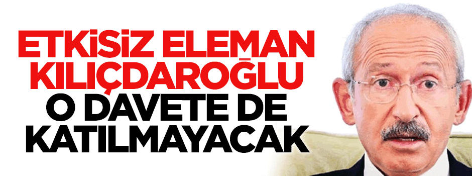 Etkisiz eleman Kılıçdaroğlu 29 resepsiyonuna da gitmiyor