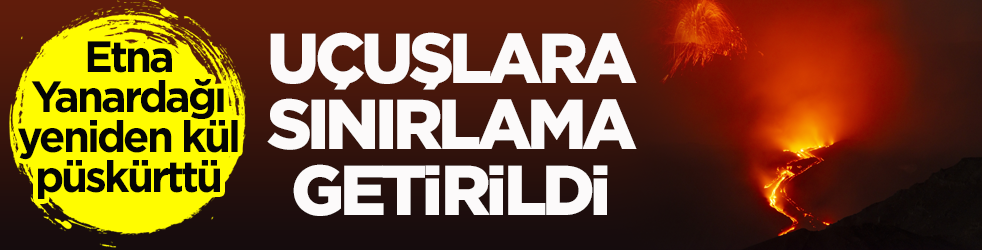 Etna Yanardağı yeniden kül püskürttü! Uçuşlara sınırlama getirildi