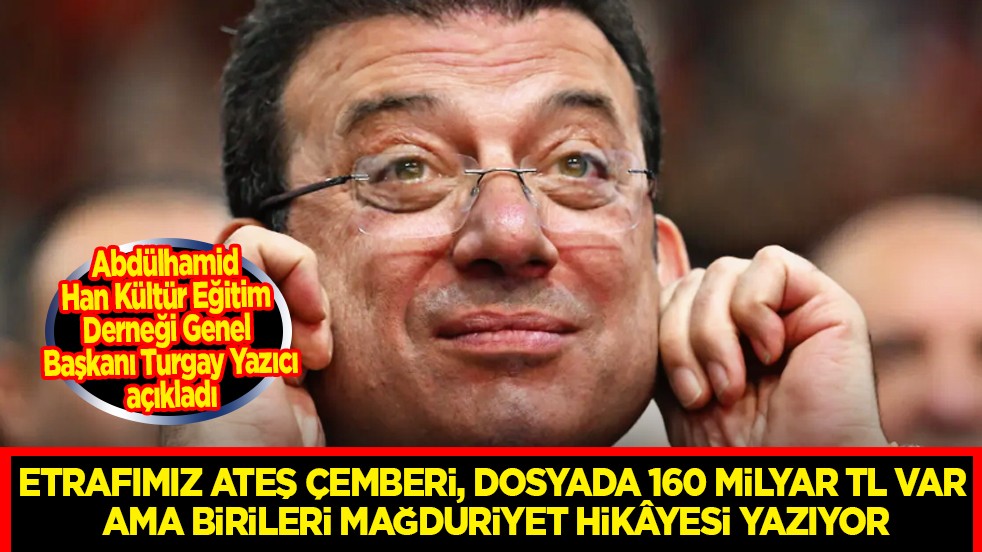  Etrafımız Ateş Çemberi, Dosyada 160 Milyar TL Var: Ama Birileri Mağduriyet Hikâyesi Yazıyor