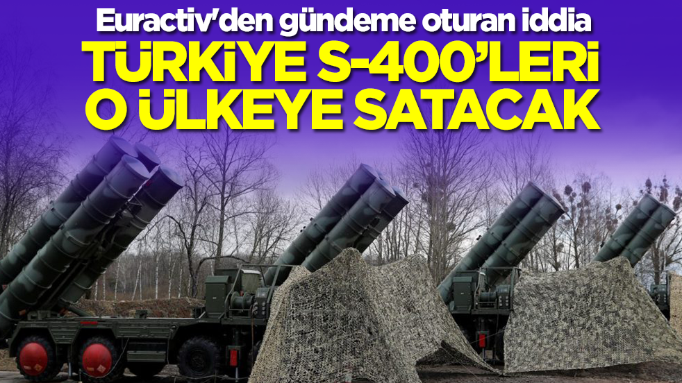 Euractiv'den gündeme oturan iddia: Türkiye S-400'leri o ülkeye satacak
