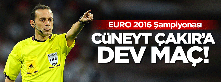 EURO 2016'da Cüneyt Çakır'a dev maç!