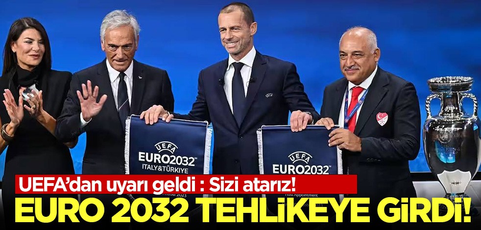 EURO 2032 tehlikeye girdi! UEFA'dan uyarı geldi: Sizi atarız!