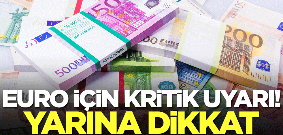 Euro için kritik uyarı! Yarına dikkat