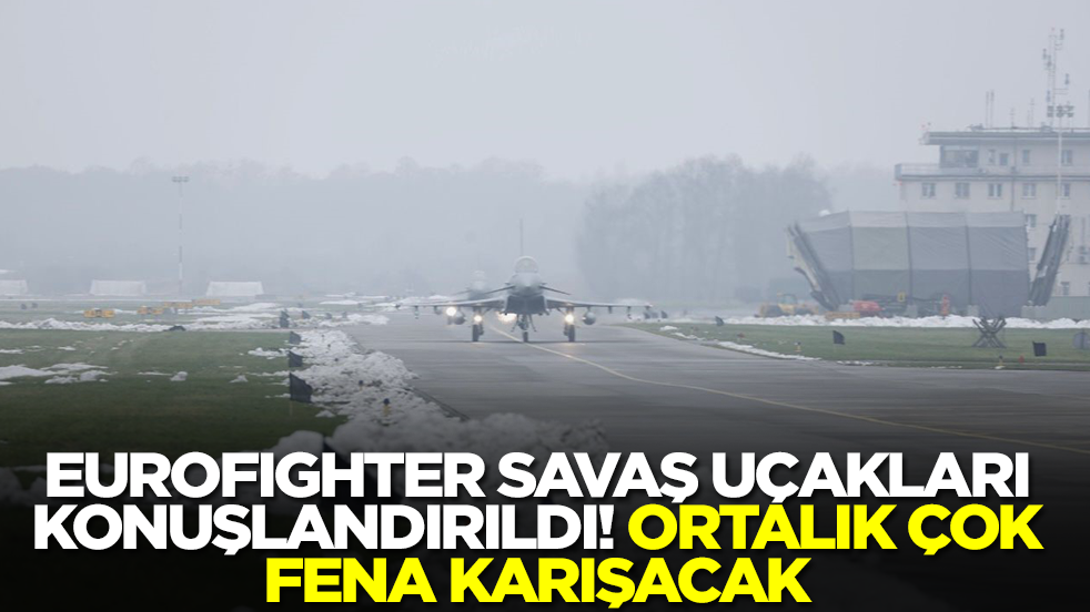 Eurofighter savaş uçakları konuşlandırıldı! Ortalık her an karışabilir