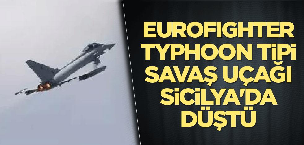 Eurofighter Typhoon tipi savaş uçağı Sicilya'da düştü