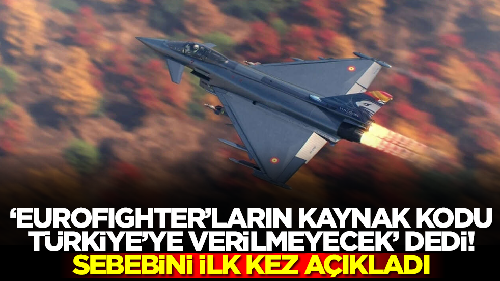'Eurofighter Typhoon'ların kaynak kodu Türkiye'ye verilmeyecek' dedi: Sebebini açıkladı