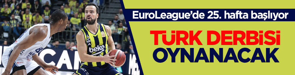 EuroLeague’de 25. hafta başlıyor! Türk derbisi oynanacak