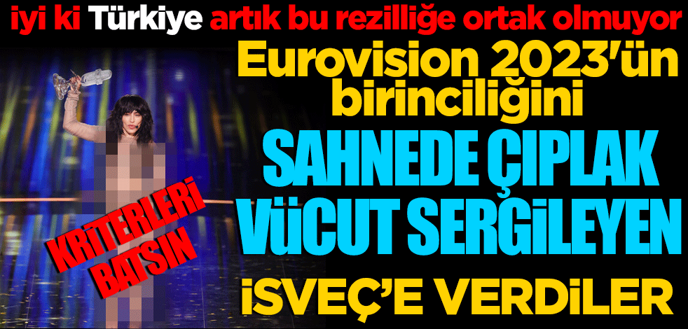 Eurovision 2023’ün birinciliğini sahnede çıplak vücut sergileyen İsveç’e verdiler