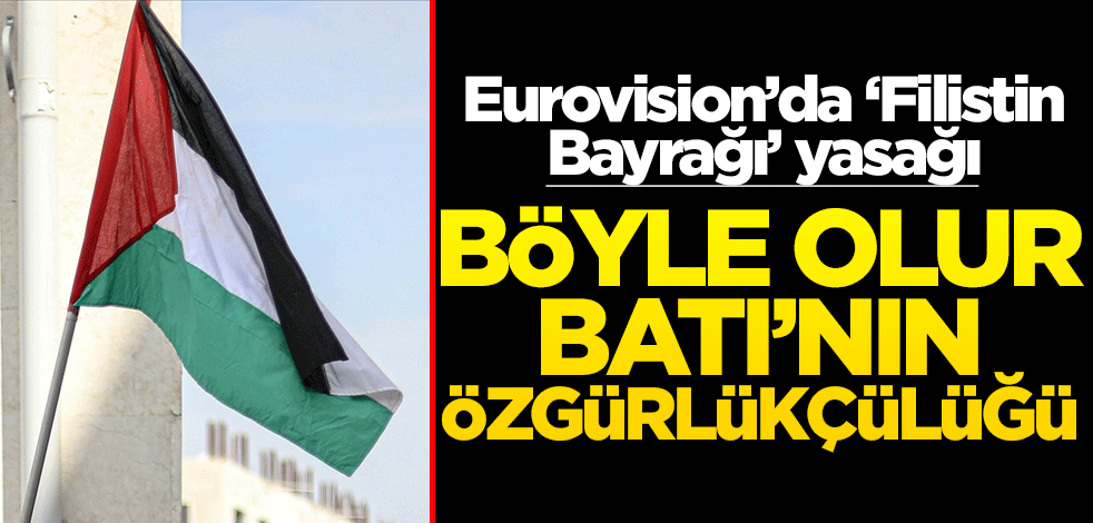 Eurovision’da ‘Filistin Bayrağı’ yasağı! Böyle olur Batı’nın özgürlükçülüğü