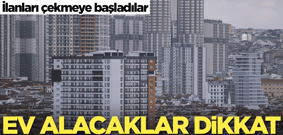 Ev alacaklar dikkat! İlanları çekmeye başladılar