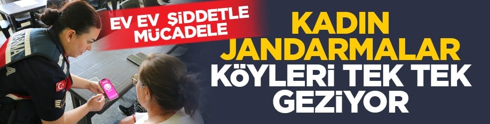 Ev ev şiddetle mücadele: Kadın Jandarmalar köyleri tek tek geziyor