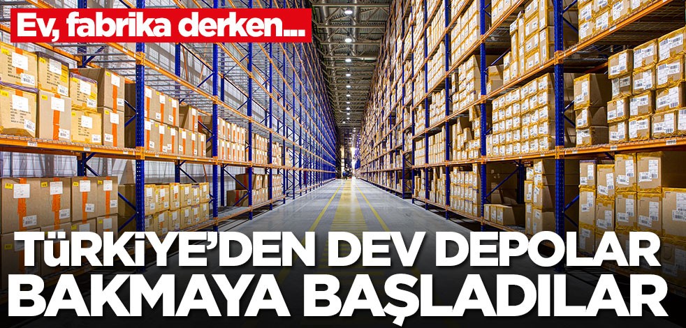 Ev, fabrika topluyorlardı! O ülke Türkiye'den depo bakmaya başladı