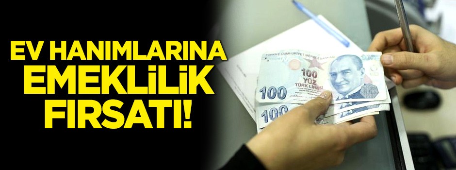 Ev hanımlarına emekli maaşı imkanı