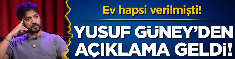 Ev hapsi verilmişti: Yusuf G&uuml;ney'den ilk a&ccedil;ıklama geldi!
