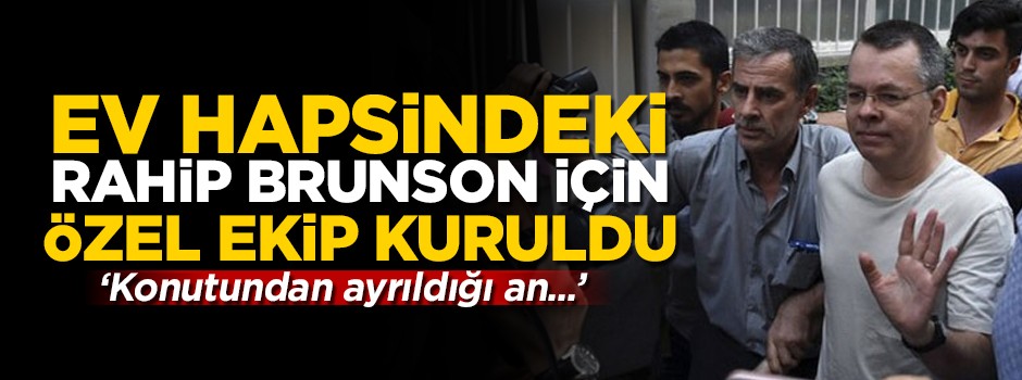 Ev hapsindeki rahip Brunson için özel ekip kuruldu! 'Konutundan ayrıldığı an...'
