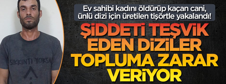 Ev sahibi kadını öldürüp kaçan cani, ünlü dizi için üretilen tişörtle yakalandı!