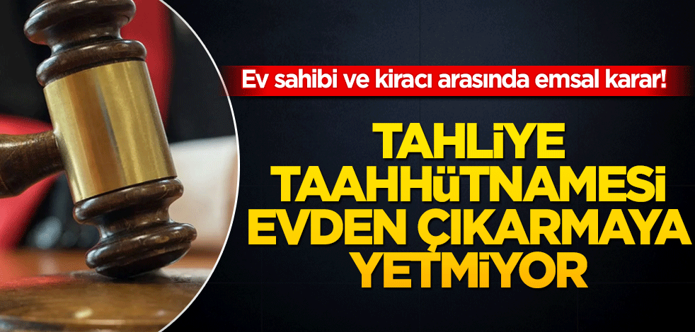 Ev sahibi ve kiracı arasında emsal karar! Kiracının tahliye davası bozuldu