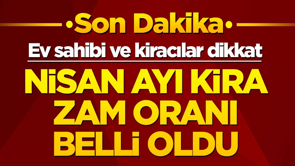 Ev sahibi ve kiracılar dikkat! Nisan ayı kira zam oranı belli oldu