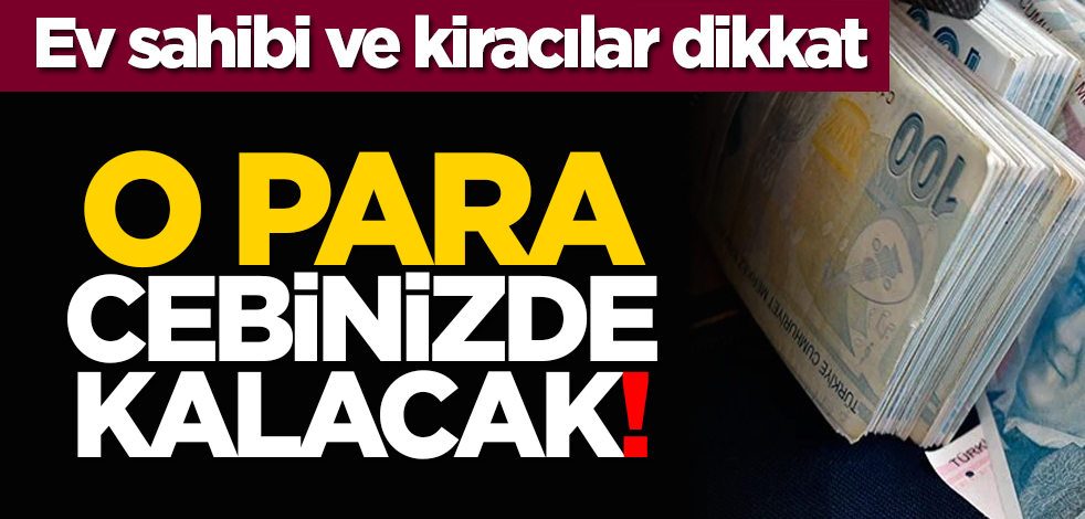 Ev sahibi ve kiracılar dikkat: O para cebinizde kalacak!