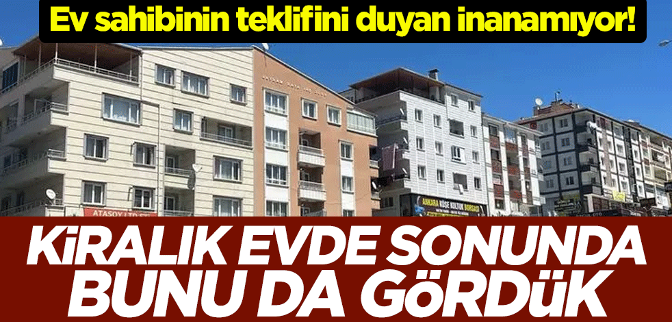 Ev sahibinin teklifini duyan inanamıyor! Kiralık evde sonunda bunu da gördük