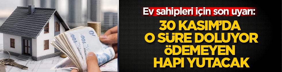 Ev sahipleri için son uyarı: 30 Kasım’da o süre doluyor, ödemeyen hapı yutacak