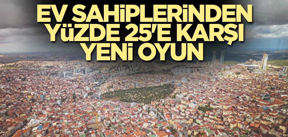 Ev sahiplerinden yüzde 25'e karşı yeni oyun