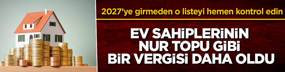 Ev sahiplerinin nur topu gibi bir vergisi daha oldu: 2027’ye girmeden o listeyi hemen kontrol edin