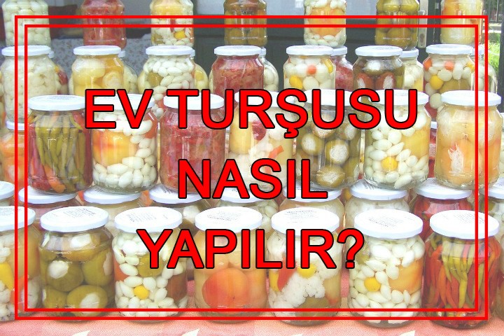 Ev turşusu nasıl yapılır? Ev turşusu yapımı tarihi