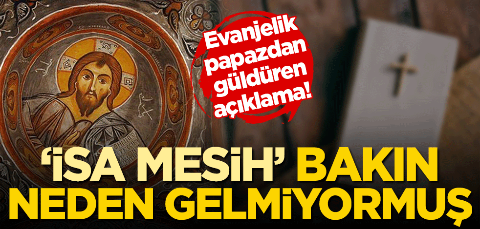 Evanjelik papazdan güldüren açıklama! Bakın 'İsa Mesih'in neden gelmiyormuş