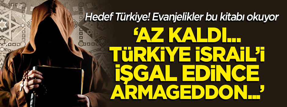 Evanjeliklerin hedefi Türkiye: "İsrail'i işgal edince Armageddon başlayacak"