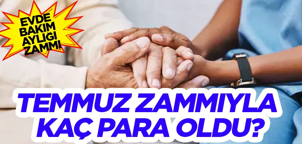 Evde bakım maaşı temmuz 2024 ödemesi: Evde bakım için yapılan zam: 15 Temmuz tarihinde başlıyor