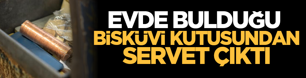 Evde bulduğu bisküvi kutusundan servet çıktı