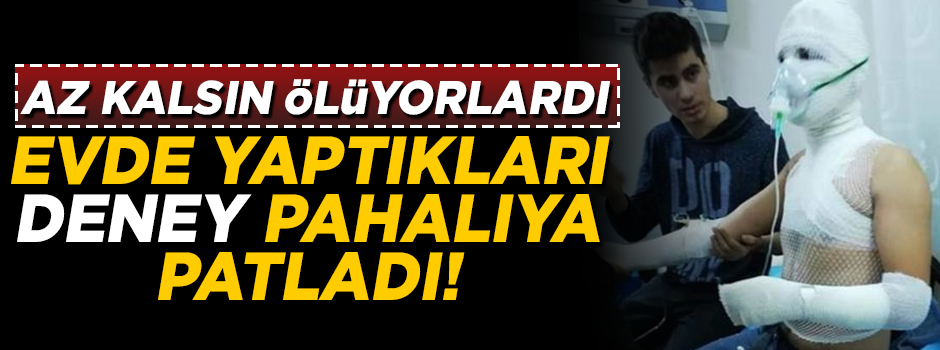 Evde yaptıkları deney, pahalıya patladı! Az kalsın ölüyorlardı