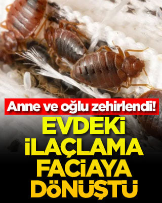 Evdeki ilaçlama faciaya dönüştü! Anne ve oğlu zehirlendi