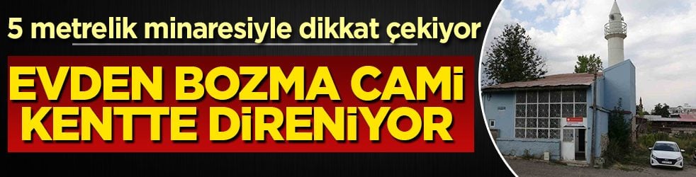 Evden bozma cami kente direniyor: 5 metrelik minaresiyle dikkat çekiyor