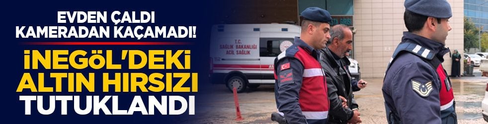 Evden çaldı, kameradan kaçamadı! İnegöl'deki altın hırsızı tutuklandı
