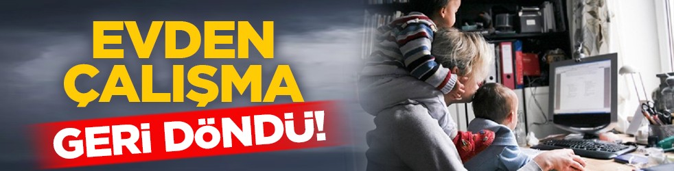 Evden çalışma geri döndü!
