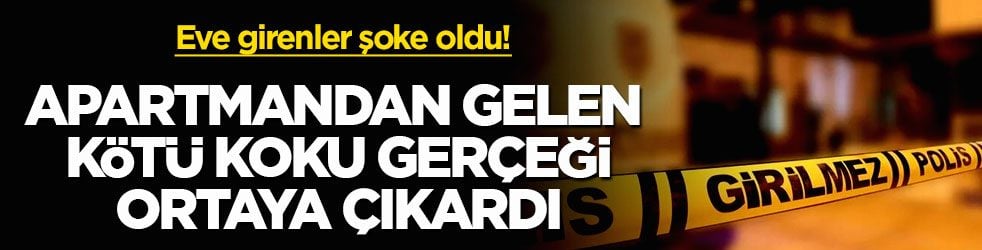 Eve girenler şoke oldu! Apartmandan gelen kötü koku gerçeği ortaya çıkardı